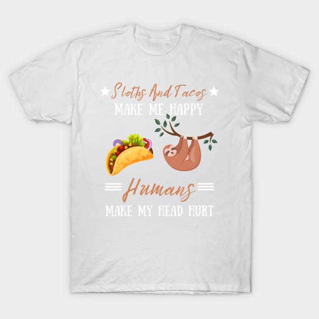 Sloths And Tacos Make Me Happy Humans Make My Head Hurt T-Shirt by JustBeSatisfied